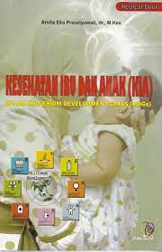 Kesehatan Ibu dan Anak (KIA) : dalam Mellenium Development Goals (MDGs)