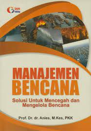 Manajemen Bencana : Solusi Untuk Mencegah dan Mengelola Bencana