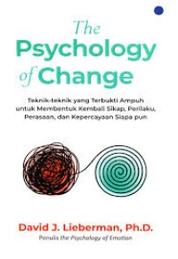 Image of The Psychology of Change ; Teknik-Teknik yang Terbukti Ampuh untuk Membentuk Kembali Sikap, Perilaku, Perasaan dan Kepercayaan Siapa Pun
