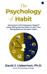Image of The Psychology of Habit ; Memahami 100 Kebiasaan Negatif yang Paling Sering Ditemui Dan Cara Mengubahnya dengan Cepat