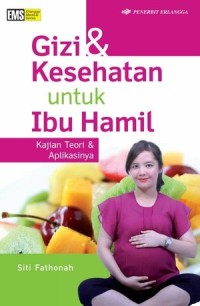 Gizi & Kesehatan untuk Ibu Hamil : Kajian Teori & Aplikasinya