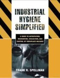 Industrial Hygiene Simplified : A Guide to Anticipation Recognition , Evaluation and Control of Workplace Hazards