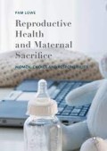 Reproductive Health and Maternal Sacrifice : Women, Choice and Responsibility