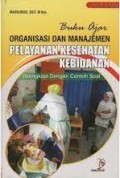 Buku Ajar Organisasi dan Manajemen Pelayanan Kesehatan Kebidanan : Dilengkapi Dengan Contoh Soal
