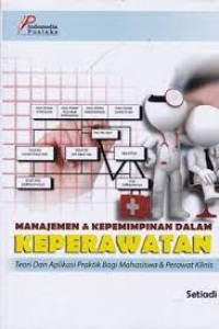 Manajemen & Kepemimpinan Keperawatan : Teori dan Aplikasi Praktik Bagi Mahasiswa & Perawat Klinis