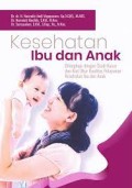 Kesehatan Ibu dan Anak : Dilengkapi dengan Studi Kasus dan Alat Ukur Kualitas Pelayanan Kesehatan Ibu dan Anak