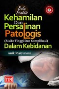 Buku Praktis Kehamilan dan Persalinan Patologis (Resiko Tinggi dan Komplikasi) dalam Kebidanan