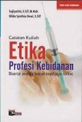 Catatan Kuliah Etika Profesi Kebidanan : Disertai Analisis Hukum Kesehatan Terkini