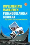 Implementasi Manajemen Penanggulangan Bencana : Bagi Aparatur dan Penggiat Kebencanaan