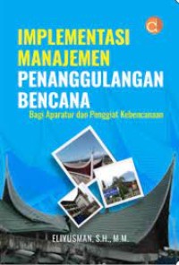 Image of Implementasi Manajemen Penanggulangan Bencana : Bagi Aparatur dan Penggiat Kebencanaan