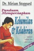 Panduan Mempersiapkan Kehamilan & Kelahiran : Untuk Calon Ibu dan Ayah