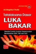 Tatalaksana dasar luka bakar : disertai contoh asuhan keperawatan berdasarkan SDKI, SIKI, SLKI