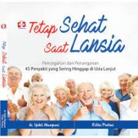 Tetap Sehat Saat Lansia : Pencegahan dan Penanganan 45 Penyakit yang Sering Hinggap di Usia Lanjut