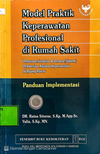 Image of Model Praktik Keperawatan Profesional Di Rumah Sakit : Penataan Struktur & Proses (Sistem)  Pemberian Askep Di Ruang Rawat : Panduan Implementasi
