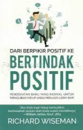 Dari berpikir positif ke bertindak positif : pendekatan baru yang radikal untuk mengubah hidup anda menjadi lebih baik