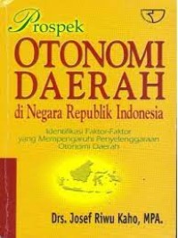 Prospek Otonomi Daerah Di Negara Republik Indonesia : Identifikasi Faktor-Faktor Yang Mempengaruhi Penyelenggaraan Otonomi Daerah